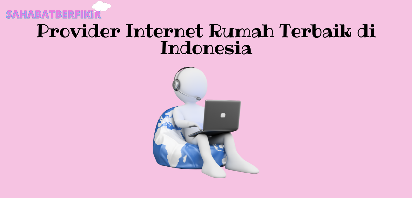 9 Provider Internet Rumah Terbaik di Indonesia