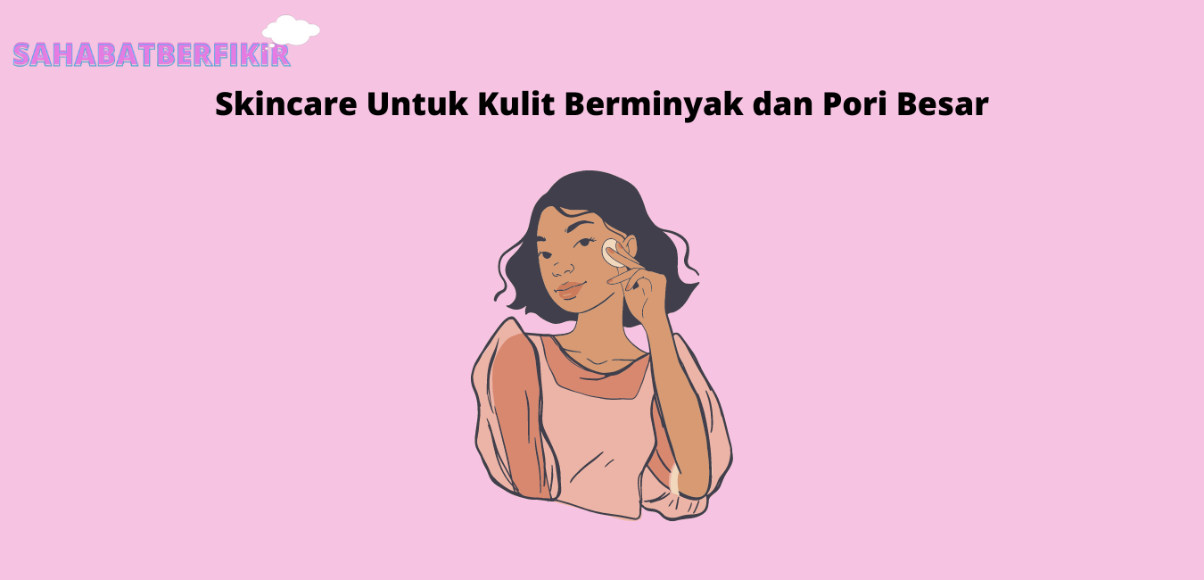 Skincare Untuk Kulit Berminyak dan Pori Besar