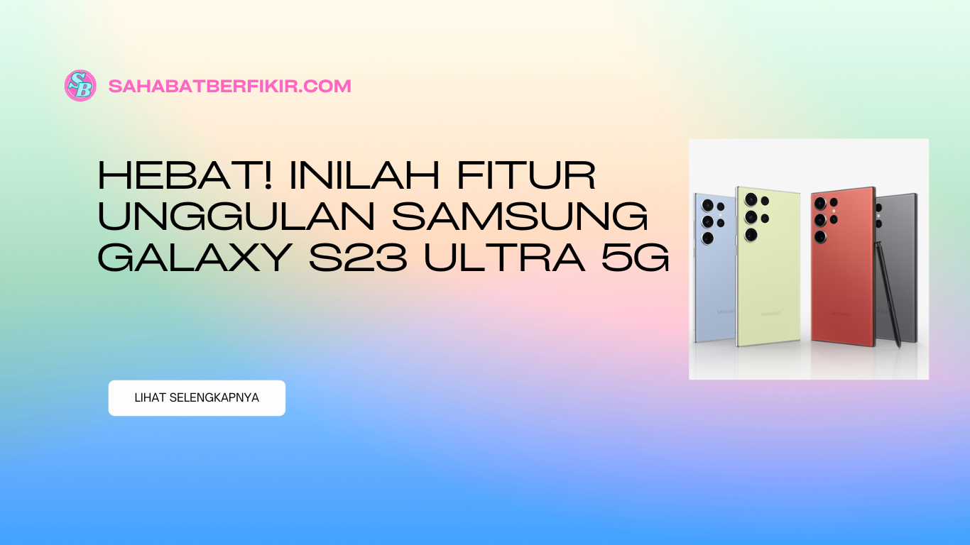 Samsung Galaxy S23 Ultra 5G, inilah Fitur Unggulan